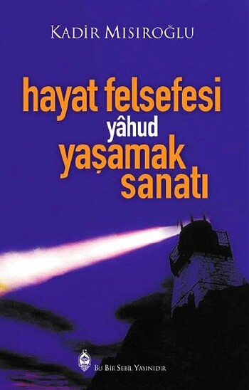 Hayat Felsefesi yahud Yaşamak Sanatı / Kadir Mısıroğlu