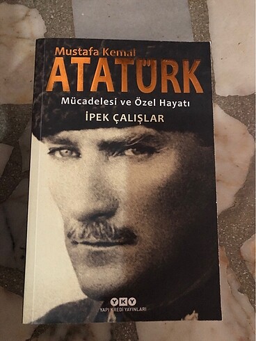 MUSTAFA KEMAL ATATÜRK MÜCADELESİ VE ÖZEL HAYATI İPEK ÇALIŞLAR