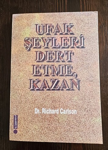 ufak şeyleri dert etme kazan. Dr. Richard Carlson