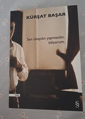Sen Olsaydın Yapmazdın Romanı - Kürşat Başar